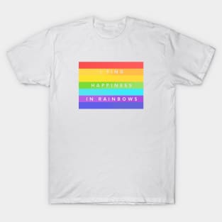 I Find Happiness In Rainbows T-Shirt